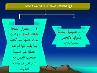 ‫(ج) شروط اغجبار الموصة ازرا إذا هان مطدرًا الػرف‬




‫2 – استمرار المنحة‬
‫وثبات قيمتها ، وذلك‬                         ‫1 – عمومية المنحة‬
                                              ‫بكونها التخص‬
‫بدوام دفعها مدة كافية‬
 ‫بما يفيد انها لم تعد‬                           ‫عامال بذاتو‬
  ‫معلقة على مشيئة‬
  ‫صاحب العمل مع‬
 ‫عدم تغير قيمتها تبعا‬
       ‫للظروف‬
 