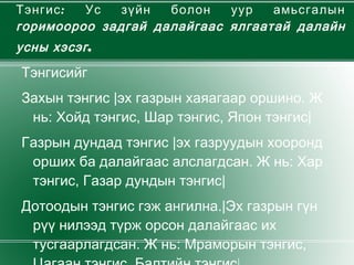 Тэнгис: Ус зүйн болон уур амьсгалын горимоороо задгай далайгаас ялгаатай далайн усны хэсэг . Тэнгисийг  Захын тэнгис |эх газрын хаяагаар оршино. Ж нь: Хойд тэнгис, Шар тэнгис, Япон тэнгис|  