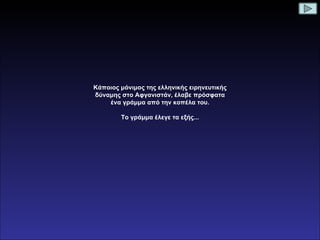 Κάποιος μόνιμος της ελληνικής ειρηνευτικής δύναμης στο Αφγανιστάν, έλαβε πρόσφατα ένα γράμμα από την κοπέλα του. Το γράμμα...