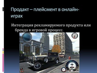 Продакт – плейсмент в онлайн- играхИнтеграция рекламируемого продукта или бренда в игровой процесс.