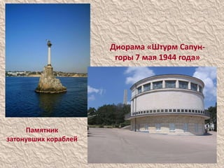 Диорама «Штурм Сапун-
горы 7 мая 1944 года»
Памятник
затонувших кораблей
 