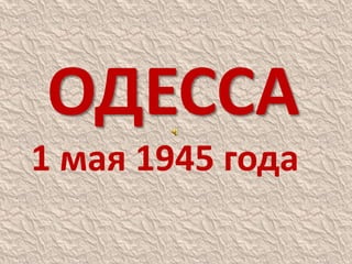 ОДЕССА1 мая 1945 года