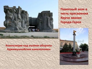 Памятный знак в честь присвоения Керчи звания Города-Героя Композиция над музеем обороны Аджимушкайских каменоломен