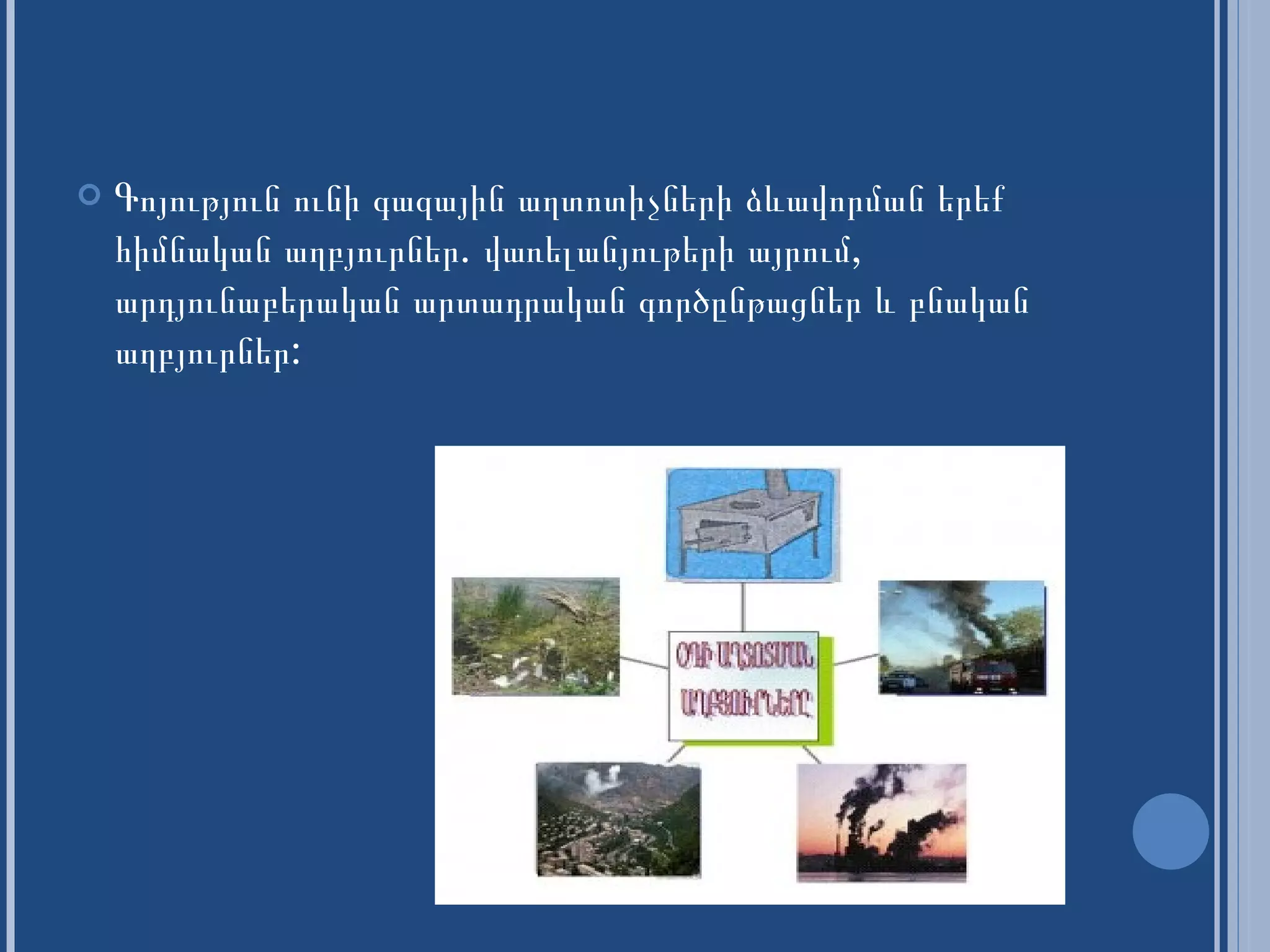 Գոյություն ունի գազային աղտոտիչների ձևավորման երեք հիմնական աղբյուրներ. վառելանյութերի այրում, արդյունաբերական արտադրական գործընթացներ և բնական աղբյուրներ: 