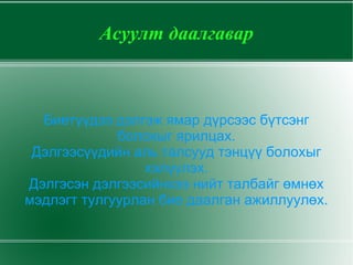 Асуулт даалгавар Биетүүдээ дэлгэж ямар дүрсээс бүтсэнг болохыг ярилцах. Дэлгээсүүдийн аль талсууд тэнцүү болохыг хэлүүлэх. Дэлгэсэн дэлгээсийнхээ нийт талбайг өмнөх мэдлэгт тулгуурлан бие даалган ажиллуулөх. 