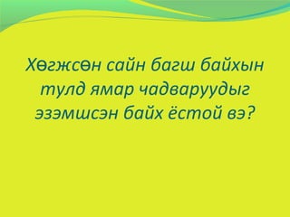 Хөгжсөн сайн багш байхын тулд ямар чадваруудыг эзэмшсэн байх ёстой вэ? 
