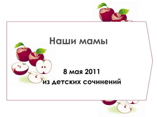 Наши мамы 8 мая 2011 из детских сочинений 