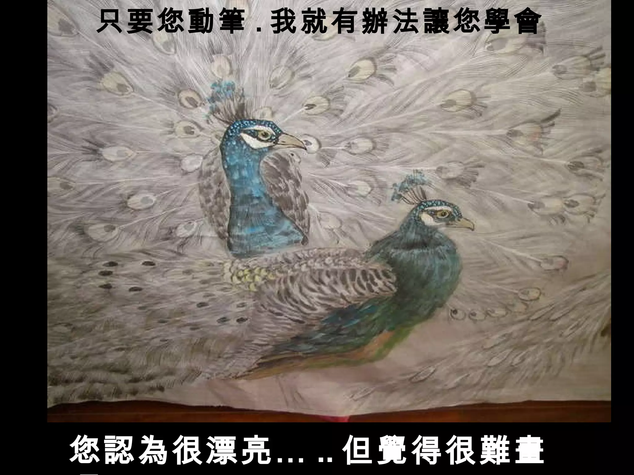 您認為很漂亮… .. 但覺得很難畫嗎？ 只要您動筆 . 我就有辦法讓您學會 