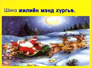 Шинэ  жилийн мэнд хүргье. 