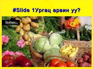 #Slide 1 Ургац  арвин уу? 