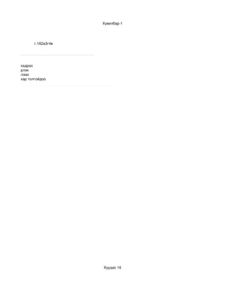 Хувилбар­1




1г2б3в4а                   г.1б2а3г4в




    1.хаяагаа хадрах
2.ширэн нүүрлэх
 3.од нь гялалзах
4.хар санаа хар толгойдоо




                                        Хуудас 16
 
