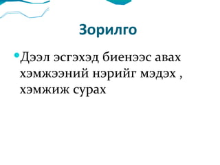 Зорилго  Дээл эсгэхэд биенээс авах хэмжээний нэрийг мэдэх , хэмжиж сурах 