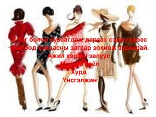 4 баг болон хуваагдаж дараах сэдвүүдээс 
    сонгоод хувцасны загвар зохиож зураарай.
                Ажил хэрэгч залуус 
                    Монгол гоёл
                       Хурд 
                     Үнсгэлжин



                        
 