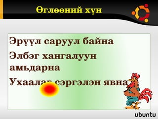Өглөөний хүн


Эрүүл саруул байна
Элбэг хангалуун 
амьдарна
Ухаалаг сэргэлэн явна 
 