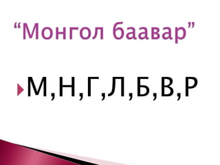 “Монгол баавар”М,Н,Г,Л,Б,В,Р