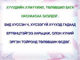 ХҮҮХДИЙН ХҮМҮҮЖИЛ, ТӨЛӨВШИЛ БАГА НАСНААСАА ЭХЭЛДЭГ. БИД ХҮССЭН Ч, ХҮСЭЭГҮЙ ХҮҮХЭД ГАДААД ЕРТӨНЦТЭЙГЭЭ ХАРЬЦАЖ, ОЛОН ХҮНИЙ ЭРГЭН ТОЙРОНД ТӨЛӨВШИН ӨСДӨГ. 