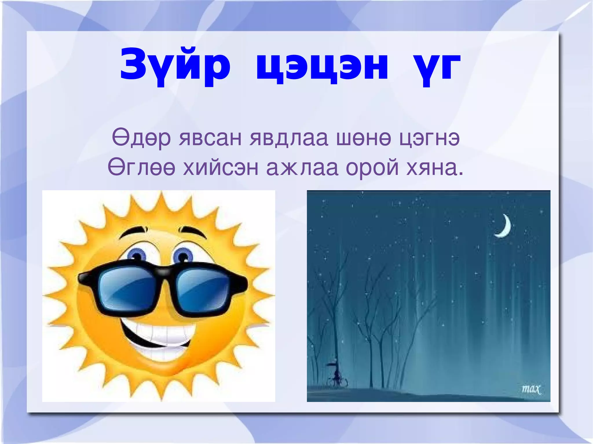 Зүйр цэцэн үг
    Өдөр явсан явдлаа шөнө цэгнэ
    Өглөө хийсэн ажлаа орой хяна.




                    
 