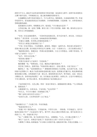 洛阳令尹夫人，就连不久前奉命回洛阳驻守的屈突通一家也挤在人群中。 屈将军原本想将女
儿攀个朝中显贵，不料刚到长安，就又被李渊派回洛阳驻守。
  长孙郦瞧见人群中的屈突通父子，当下心神不定，郁郁寡欢。长孙瑜来的晚了些，听说
学院的学生，看见满屋的黄金后全部傻掉，立时悔恨得跺脚，只道来晚一步，未曾看到商人
登峰造极的成就。
  张霞被挤出人堆外，转眼瞧见方华，惊讶道：“卓小姐也在这里？”
  方华扶住她，朝一边努了努嘴，那里立着三个男子的背影，细细一瞧，那身形正是卓小
姐、秀芳公主和花魁婉清。

 “奉劝二位还是想清楚些，一生的时间是很漫长的，若不及早放手，到头来，只怕是后
悔莫及。 ”秀芳带着一点儿讥讽，玩味地望着君然和婉清。
  “多谢公主提醒，但君然已经想的很清楚了。 ”
  “秀芳公主难道已经想清楚了么？”
  “不知二位是否想过，子衣的秘密，意味着，和她在一起的生活，将比别人更加艰辛？
君然小姐太过文雅，尚小姐更不曾经过半点磨难，日后一旦真相大白，二位只怕难以承受。”
  “婉清绝对相信，那确实是一件难以承受的秘密，只公主可曾想过，以殿下的身份，有
可能与子衣相守一生么？”
  “这个，秀芳自有对策。 ”
  “那君然小姐呢？”
  “君然不会放弃与子衣相守一生的承诺。 ”
   婉清微微一叹：“果然如此，只是，婉清也不愿轻易放弃。
                            ”
   秀芳望了望两人，忽然笑道：“听闻君然小姐近日一直练习箭术，可是当真么？”
   婉清吃了一惊：“是因那刺客么？”那晚刺客突然袭击子衣营帐，众人闻声出来，只见
闪烁不定的篝火下，帐内子衣的身影似是刚从塌上起身，张霞独力拦截不及，眼见那刺客就
要持剑刺入营帐，岂料斜刺里飞来一把匕首，刺客闻得身后风声，劈手接住，竟是一把未出
刀鞘的匕首，身形却也因此慢了一拍，以至被众人赶来围住。而那匕首，正是卓小姐情急之
下用力掷出的。如今练习箭术，莫非是要防备子衣再遇危急么？

  子衣回到府中时，天色已晚，带着一身臭汗和灰尘，疲倦地吩咐小厮道：
                                 “马上准备热
水，我要洗浴。
      ”
  小厮犹豫半天，站着未动，子衣奇道：
                  “怎么回事？”
 “回大人，今日卓小姐给二位厨娘放了假。”
 “哦？这两日府里有什么事么？”
 “没有什么事，只有罗府的罗三公子来过。”



“他来做什么？”子衣皱了眉，不高兴地道。
  “他说来看望大人。”
  “看我？哼！你给我记住，下次他再来，不管什么事，一律拒绝，不许他进门，更不许
他到后面园子里！ ”子衣显是带了怒气，那个罗三肯定又想打君然的主意，要不是看在红玉
的面子上，哼，有他好果子吃！
 “是。 ”小厮顿了顿，见子衣欲往园子里去，又踌躇道，“大人，卓小姐已经睡下了。 ”
  “睡了？这么早，君然是不是病了？有没有请大夫来？可有什么不适么？”
   小厮咽了口唾沫，艰难地道：
               “卓小姐让小的转告您，说她身体劳累，不要去打搅她。……
 