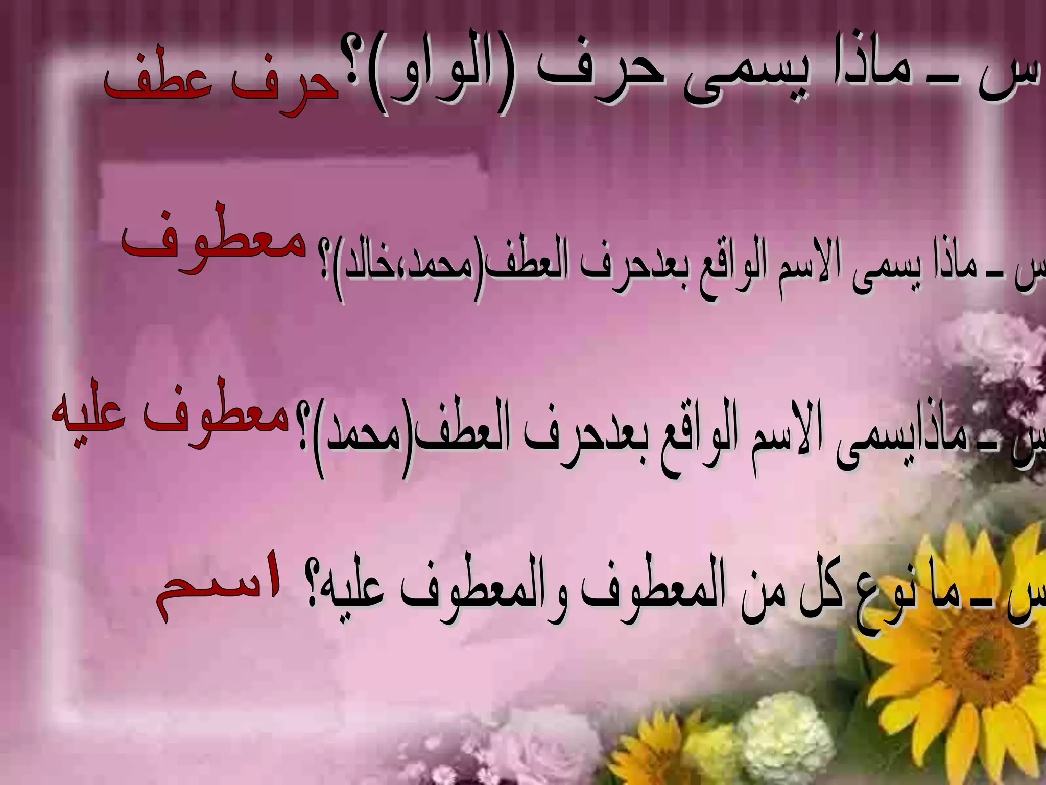 س ــ ماذا يسمى حرف (الواو)؟حرف عطفمعطوفس ــ ماذا يسمى الاسم الواقع بعدحرف العطف(محمد،خالد)؟ معطوف عليهس ــ ماذايسمى الاسم الواقع بعدحرف العطف(محمد)؟س ــ ما نوع كل من المعطوف والمعطوف عليه؟اسم