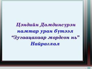 Цэндийн Дамдинсүрэн  намтар уран бүтээл  “ Зугаацахаар мордсон нь”  Найраглал  