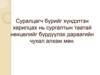 Суралцагчбүрийгхүндэтгэнхарилцахньсургалтынтаатайнөхцөлийгбүрдүүлэхдараагийнчухалалхаммөн.