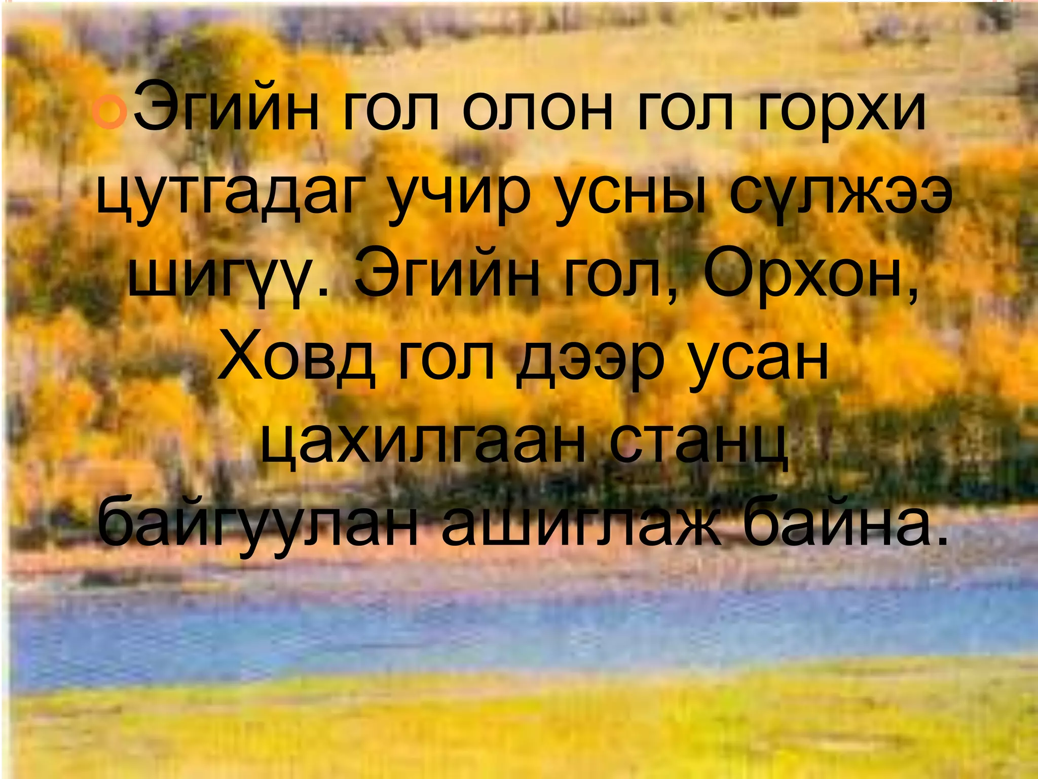 Эгийн гол олон гол горхи
цутгадаг учир усны сүлжээ
 шигүү. Эгийн гол, Орхон,
    Ховд гол дээр усан
     цахилгаан станц
байгуулан ашиглаж байна.
 
