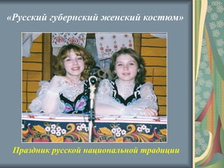 «Русский губернский женский костюм» Праздник русской национальной традиции 