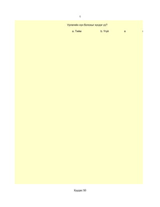 1


Урлагийн хүн болохыг хүсдэг үү?

   a. Тийм               b. Үгүй   в   г




     Хуудас 50
 