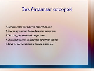 Зөв баталгааг олоорой 1.Царцаа, голио бол шулуун далавчтан мөн 2.Бөөс нь хүн,малын дотоод шимэгч шавж юм. 3.Цох хатуу далавчтанд хамрагдана. 4.Эрвээхийн далавч нь хайрсаар хучигдсан байдаг. 5.Зөгий нь хос далавчтаны багийн шавж юм. 