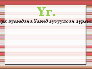 Үг. Муу үг мохоо хутга.Мохоо ч гэсэн хутга хойно хуруу эсгэнэ.Хуруу эсгэхэд зүрх зүсэгдэнэ.Үгэнд зүсүүлсэн зүрхний шарх аньдаггүйг хэн ч үл анзаарна. Муу үг мохоо хутганаас дор юмсанжээ. 
