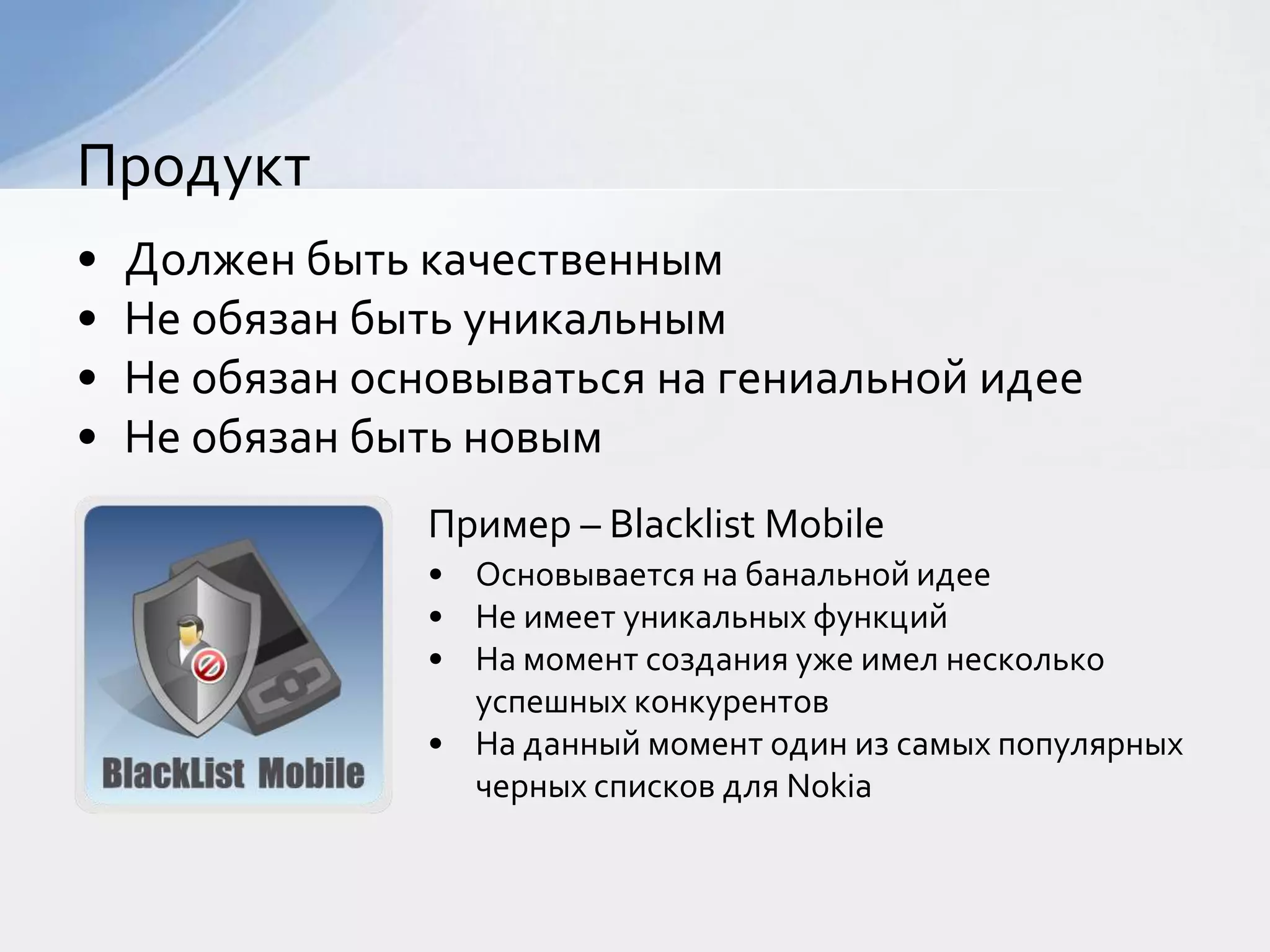 Должен быть качественнымНе обязан быть уникальнымНе обязан основываться на гениальной идееНе обязан быть новымПродукт	Пример – Blacklist MobileОсновывается на банальной идее