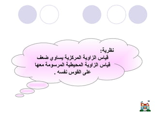 الزاوية المحيطية والزاوية المركزية  نظرية : قياس الزاوية المركزية يساوي ضعف قياس الزاوية المحيطية المرسومة معها على القوس نفسه  . 