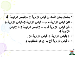 بالمثل يمكن اثبات أن قياس الزاوية  2 =6 قياس الزاوية  4 لكن قياس الزاوية أم ب  =  قياس الزاوية  5+ قياس الزاوية  6 اذن قياس  الزاوية أم ب  = 2  قياس الزاوية  2 + 2 قياس الزاوية  4 . 2 ( قياس الزاوية  2+ قياس الزاوية  4) . 2  قياس الزاوية أج ب  ( وهو المطلوب  ). 