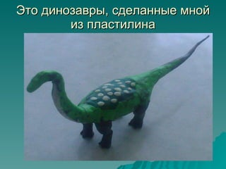 Это динозавры, сделанные мной из пластилина 