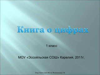 МОУ «Эссойльская СОШ» Карелия, 2011г. 1 класс 
