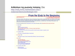 Ανθολόγιο της ρωσικής ποίησης . Στο:  http: // max.mmlc.northwestern.edu /~ mdenner / Demo / endtobegin.htm 