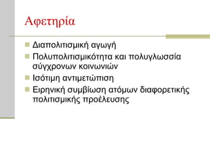 Αφετηρία Διαπολιτισμική αγωγή Πολυπολιτισμικότητα και πολυγλωσσία σύγχρονων κοινωνιών Ισότιμη αντιμετώπιση Ειρηνική συμβίωση ατόμων διαφορετικής πολιτισμικής προέλευσης 