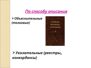 По способу описания Объяснительные (толковые) Указательные (реестры, конкордансы) 