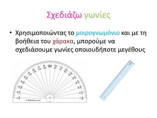 ΣχεδιάζωγωνίεςΧρησιμοποιώντας το μοιρογνωμόνιο και με τη βοήθεια του χάρακα, μπορούμε να σχεδιάσουμε γωνίες οποιουδήποτε μεγέθους