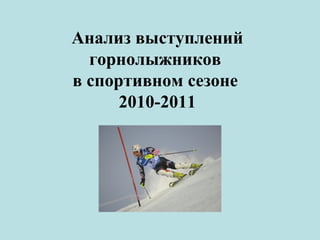 Анализ выступлений горнолыжников  в спортивном сезоне  2010-2011 