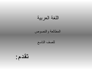 اللغة العربية  المطالعة والنصوص للصف التاسع تقدم: 