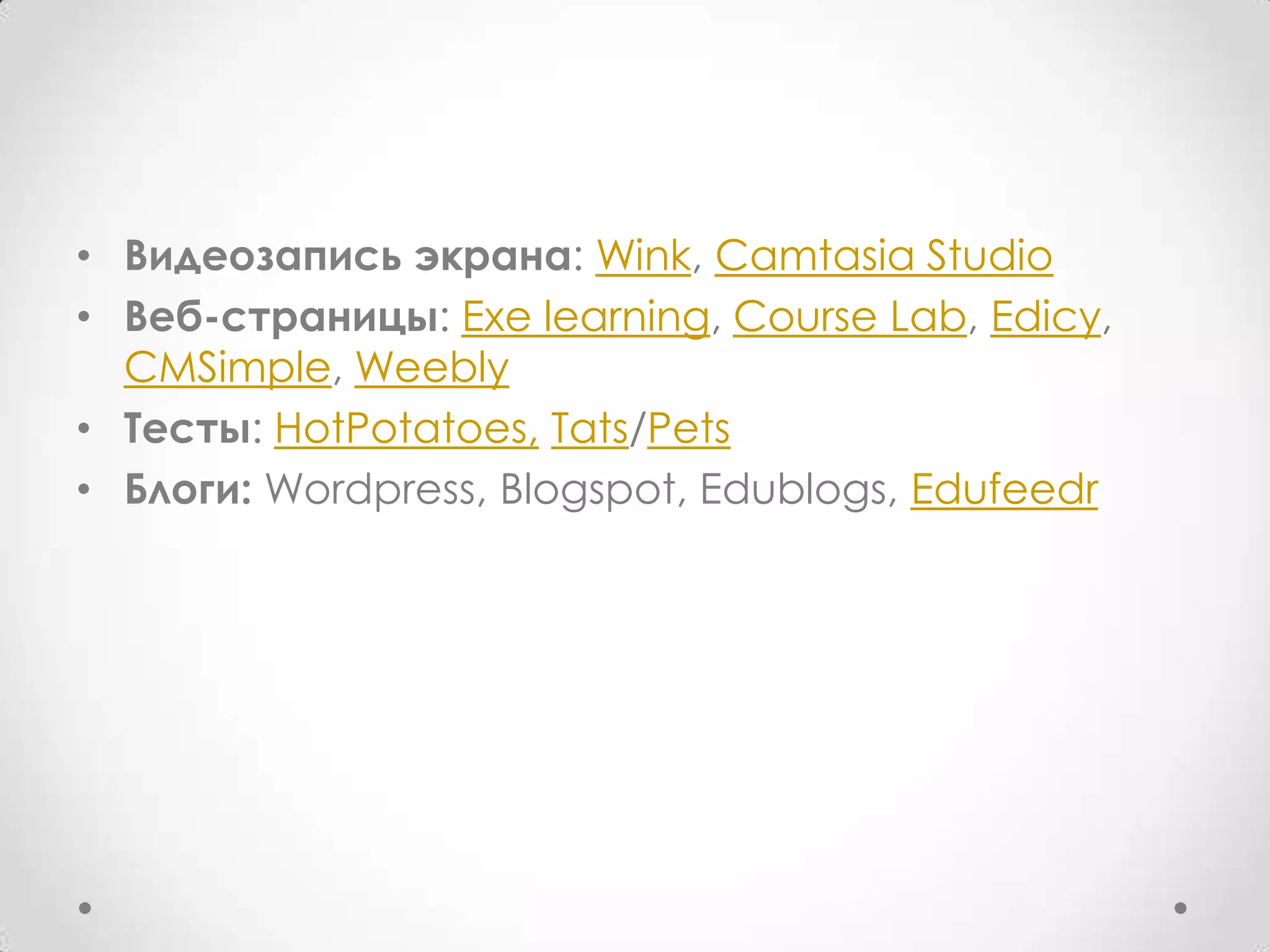 Видеозапись экрана: Wink, Camtasia StudioВеб-страницы: Exe learning, Course Lab, Edicy, CMSimple, WeeblyТесты: HotPotatoes,Tats/PetsБлоги:Wordpress, Blogspot, Edublogs, Edufeedr