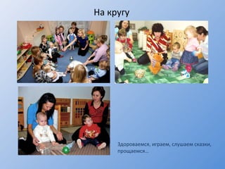 На кругу Здороваемся, играем, слушаем сказки, прощаемся… 