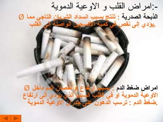 امراض القلب و الاوعية الدموية  :- الذبحة الصدرية   :  تنتج بسبب انسداد الشريان التاجي مما يؤدي إلى نقص في كمية الأكسجين الواصلة إلى القلب  .  امراض ضغط الدم   :  بسبب ارتفاع او نقصان الدم داخل الاوعية الدموية او في القلب السبب الذي يؤدي الى ارتفاع ضغط الدم  :  ترسب الدهون على جدران الاوعية الدموية  . 