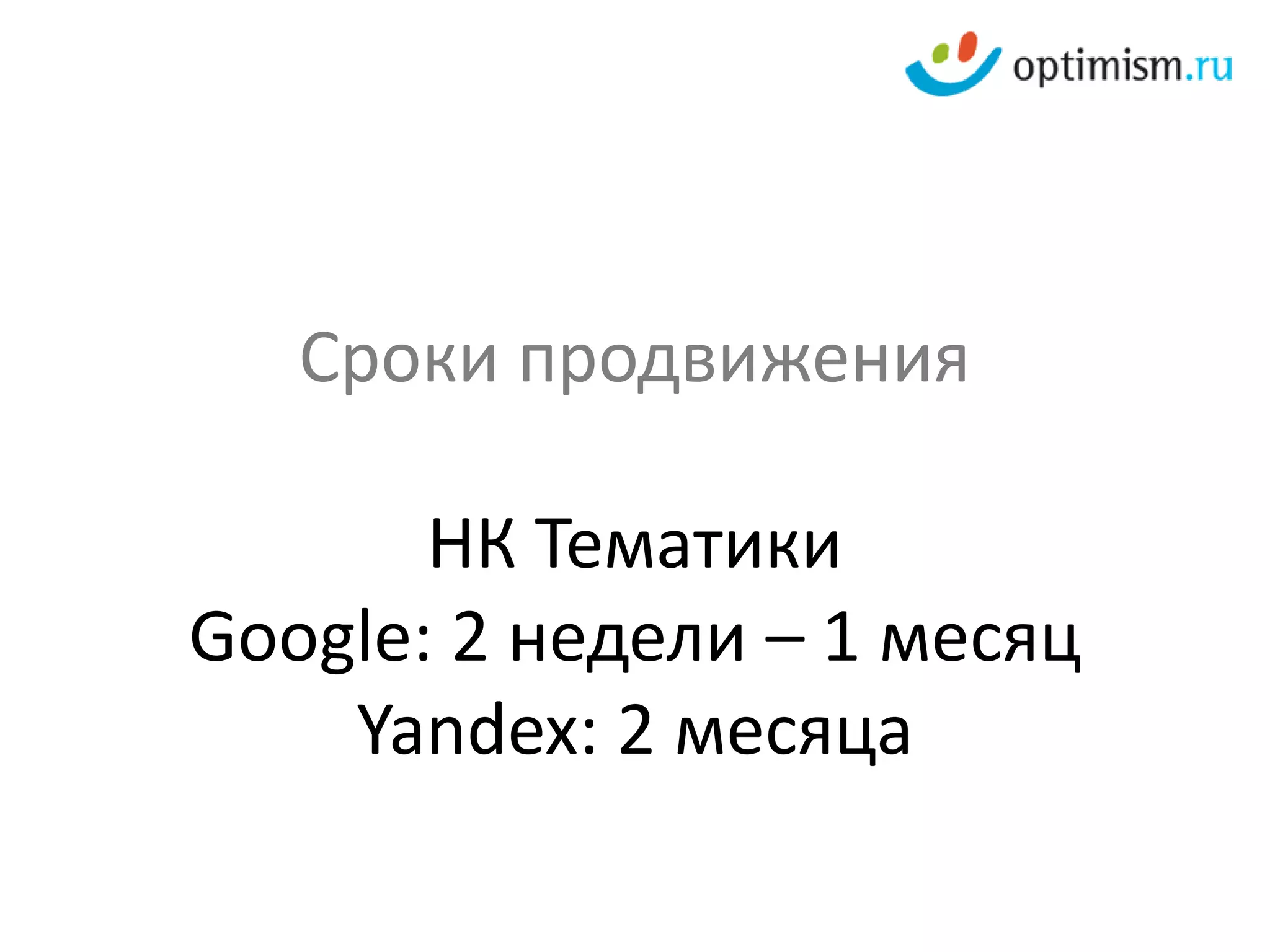 Сроки продвижения

       НК Тематики
Google: 2 недели – 1 месяц
    Yandex: 2 месяца
 