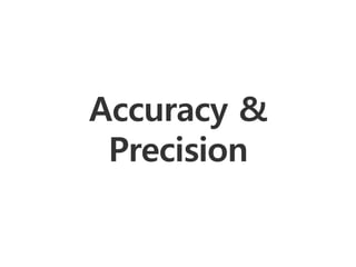 Accuracy &
 Precision
 