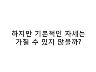 하지만 기본적인 자세는
 가질 수 있지 않을까?
 