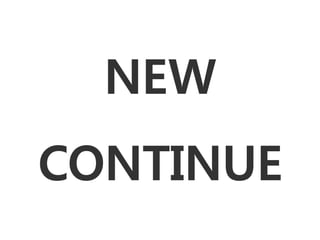 NEW
CONTINUE
 