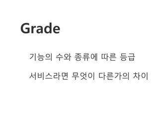 Grade
 기능의 수와 종류에 따른 등급

 서비스라면 무엇이 다른가의 차이
 