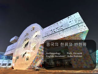 중국의 한류와 반한류
Anthropology Park, Jin-seok
English literature Kubo Nahomi
 